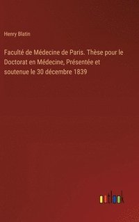 bokomslag Facult de Mdecine de Paris. Thse pour le Doctorat en Mdecine, Prsente et soutenue le 30 dcembre 1839