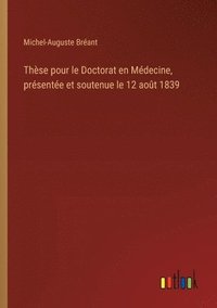 bokomslag Thse pour le Doctorat en Mdecine, prsente et soutenue le 12 aot 1839