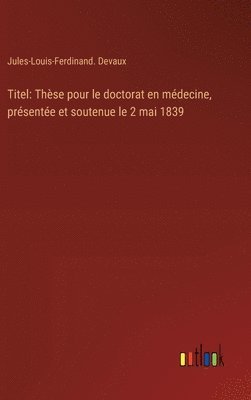 bokomslag Titel: Thèse pour le doctorat en médecine, présentée et soutenue le 2 mai 1839