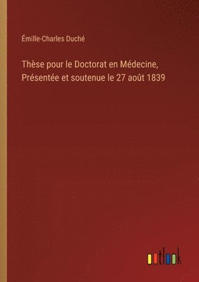 bokomslag Thse pour le Doctorat en Mdecine, Prsente et soutenue le 27 aot 1839