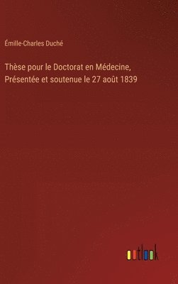 bokomslag Thse pour le Doctorat en Mdecine, Prsente et soutenue le 27 aot 1839