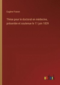 bokomslag Thse pour le doctorat en mdecine, prsente et soutenue le 11 juin 1839