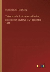 bokomslag Thse pour le doctorat en mdecine, prsente et soutenue le 24 dcembre 1839