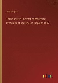 bokomslag Thèse pour le Doctorat en Médecine, Présentée et soutenue le 12 juillet 1839
