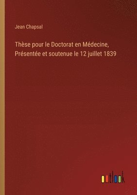 bokomslag Thse pour le Doctorat en Mdecine, Prsente et soutenue le 12 juillet 1839