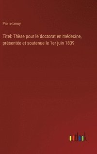 bokomslag Titel: Thèse pour le doctorat en médecine, présentée et soutenue le 1er juin 1839