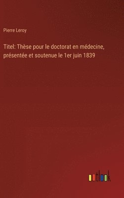 bokomslag Titel: Thèse pour le doctorat en médecine, présentée et soutenue le 1er juin 1839