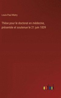 bokomslag Thse pour le doctorat en mdecine, prsente et soutenue le 21 juin 1839