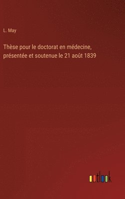 L May, L. May - Thèse pour le doctorat en médecine, présentée et soutenue le 21 août 1839, Inbunden
