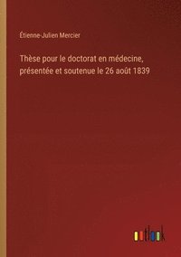 bokomslag Thse pour le doctorat en mdecine, prsente et soutenue le 26 aot 1839