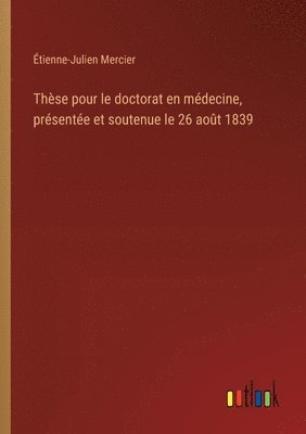 Thse pour le doctorat en mdecine, prsente et soutenue le 26 aot 1839 1