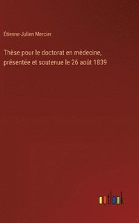 bokomslag Thse pour le doctorat en mdecine, prsente et soutenue le 26 aot 1839