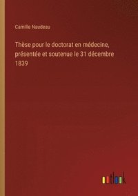 bokomslag Thse pour le doctorat en mdecine, prsente et soutenue le 31 dcembre 1839