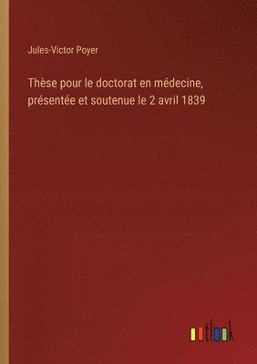 bokomslag Thse pour le doctorat en mdecine, prsente et soutenue le 2 avril 1839