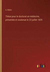 bokomslag Thse pour le doctorat en mdecine, prsente et soutenue le 23 juillet 1839