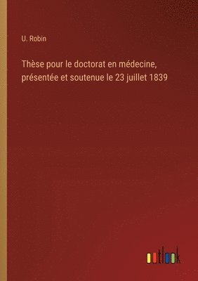 bokomslag Thse pour le doctorat en mdecine, prsente et soutenue le 23 juillet 1839