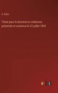 bokomslag Thse pour le doctorat en mdecine, prsente et soutenue le 23 juillet 1839