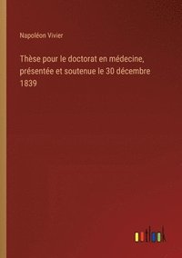 bokomslag Thse pour le doctorat en mdecine, prsente et soutenue le 30 dcembre 1839