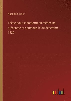 Thse pour le doctorat en mdecine, prsente et soutenue le 30 dcembre 1839 1