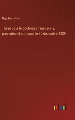 bokomslag Thse pour le doctorat en mdecine, prsente et soutenue le 30 dcembre 1839