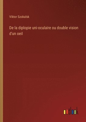 Viktor Szokalsk - De la diplopie uni-oculaire ou double vision d'un oeil, Häftad