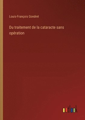 Louis-François Gondret - Du traitement de la cataracte sans opération, Häftad