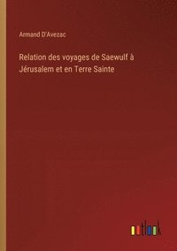 bokomslag Relation des voyages de Saewulf  Jrusalem et en Terre Sainte