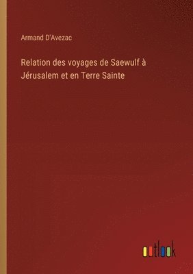 Relation des voyages de Saewulf  Jrusalem et en Terre Sainte 1