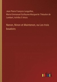 bokomslag Nanon, Ninon et Maintenon, ou Les trois boudoirs