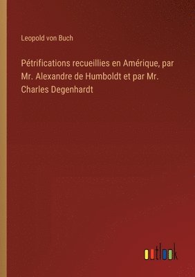 bokomslag Ptrifications recueillies en Amrique, par Mr. Alexandre de Humboldt et par Mr. Charles Degenhardt