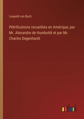 Leopold Von Buch, Leopold von Buch - Pétrifications recueillies en Amérique, par Mr. Alexandre de Humboldt et par Mr. Charles Degenhardt, Häftad