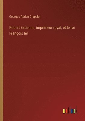 Robert Estienne, imprimeur royal, et le roi Franois Ier 1