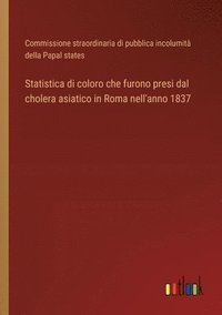 bokomslag Statistica di coloro che furono presi dal cholera asiatico in Roma nell'anno 1837