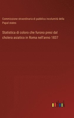 bokomslag Statistica di coloro che furono presi dal cholera asiatico in Roma nell'anno 1837