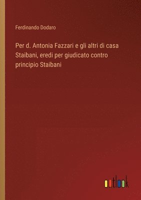 bokomslag Per d. Antonia Fazzari e gli altri di casa Staibani, eredi per giudicato contro principio Staibani