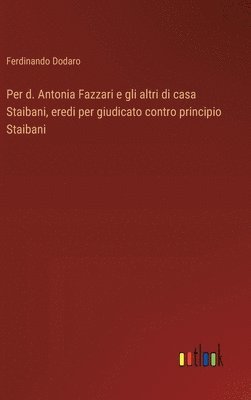 bokomslag Per d. Antonia Fazzari e gli altri di casa Staibani, eredi per giudicato contro principio Staibani