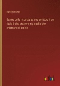 bokomslag Esame della risposta ad una scrittura il cui titolo  che orazione sia quella che chiamano di quiete