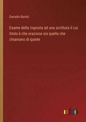 bokomslag Esame della risposta ad una scrittura il cui titolo  che orazione sia quella che chiamano di quiete