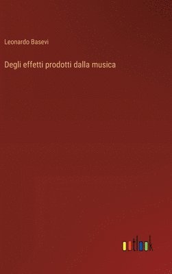 bokomslag Degli effetti prodotti dalla musica