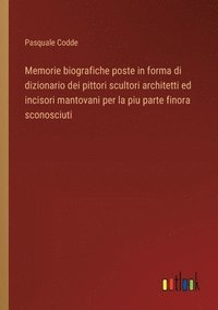 bokomslag Memorie biografiche poste in forma di dizionario dei pittori scultori architetti ed incisori mantovani per la piu parte finora sconosciuti