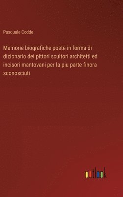 bokomslag Memorie biografiche poste in forma di dizionario dei pittori scultori architetti ed incisori mantovani per la piu parte finora sconosciuti