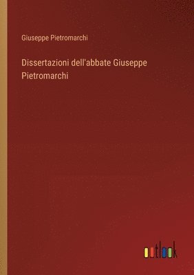 Giuseppe Pietromarchi - Dissertazioni dell'abbate Giuseppe Pietromarchi, Häftad