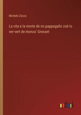 bokomslag La vita e la morte de no pappagallo zo lo ver-vert de monzu' Gresset