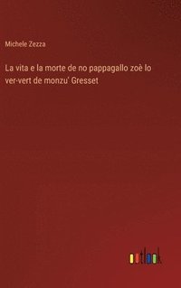 bokomslag La vita e la morte de no pappagallo zo lo ver-vert de monzu' Gresset