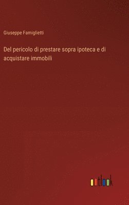 Del pericolo di prestare sopra ipoteca e di acquistare immobili 1