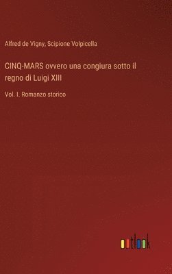 CINQ-MARS ovvero una congiura sotto il regno di Luigi XIII: Vol. I. Romanzo storico 1