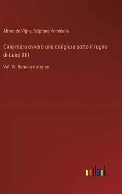 bokomslag Cinq-mars ovvero una congiura sotto il regno di Luigi XIII: Vol. IV. Romanzo storico