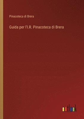 Guida per l'I.R. Pinacoteca di Brera