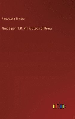 bokomslag Guida per l'I.R. Pinacoteca di Brera