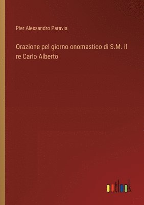 bokomslag Orazione pel giorno onomastico di S.M. il re Carlo Alberto